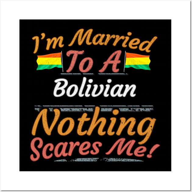 I'm Married To A Bolivian Nothing Scares Me - Gift for Bolivian From Bolivia Americas,South America, Wall Art by Country Flags